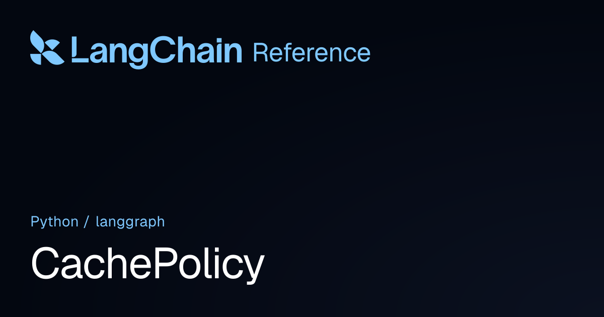 CachePolicy | langgraph | LangChain Reference