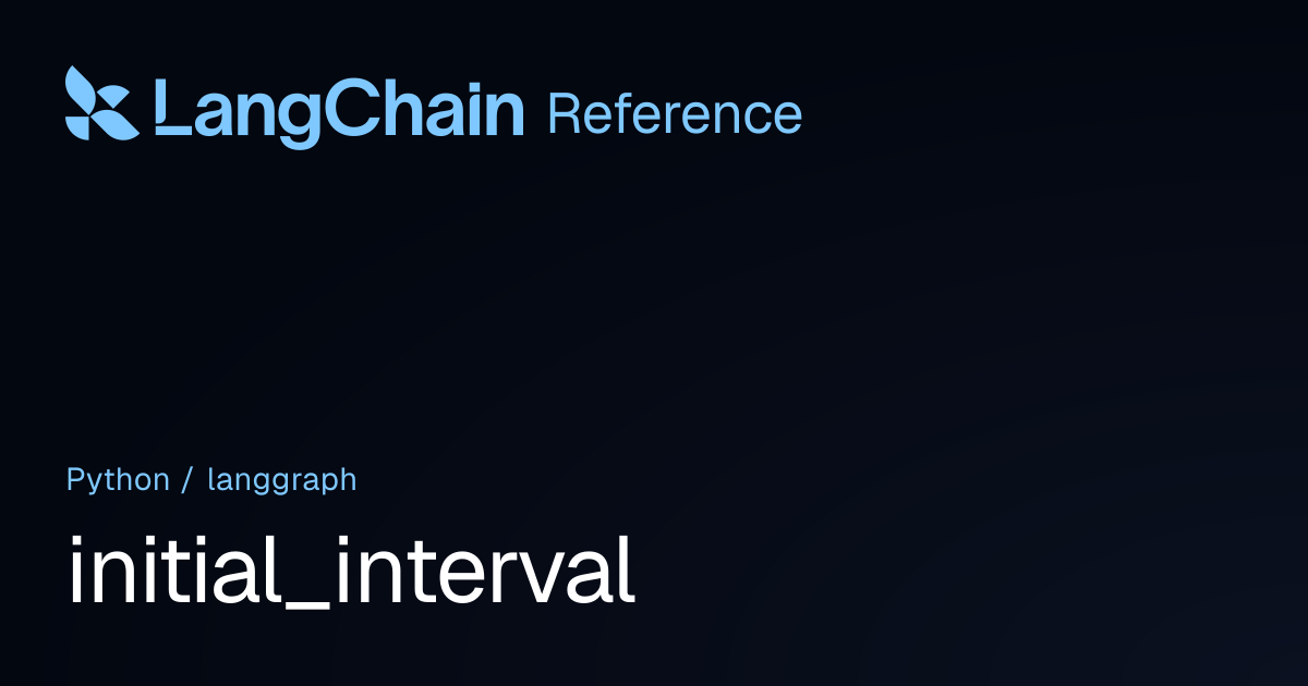 initial_interval | langgraph | LangChain Reference