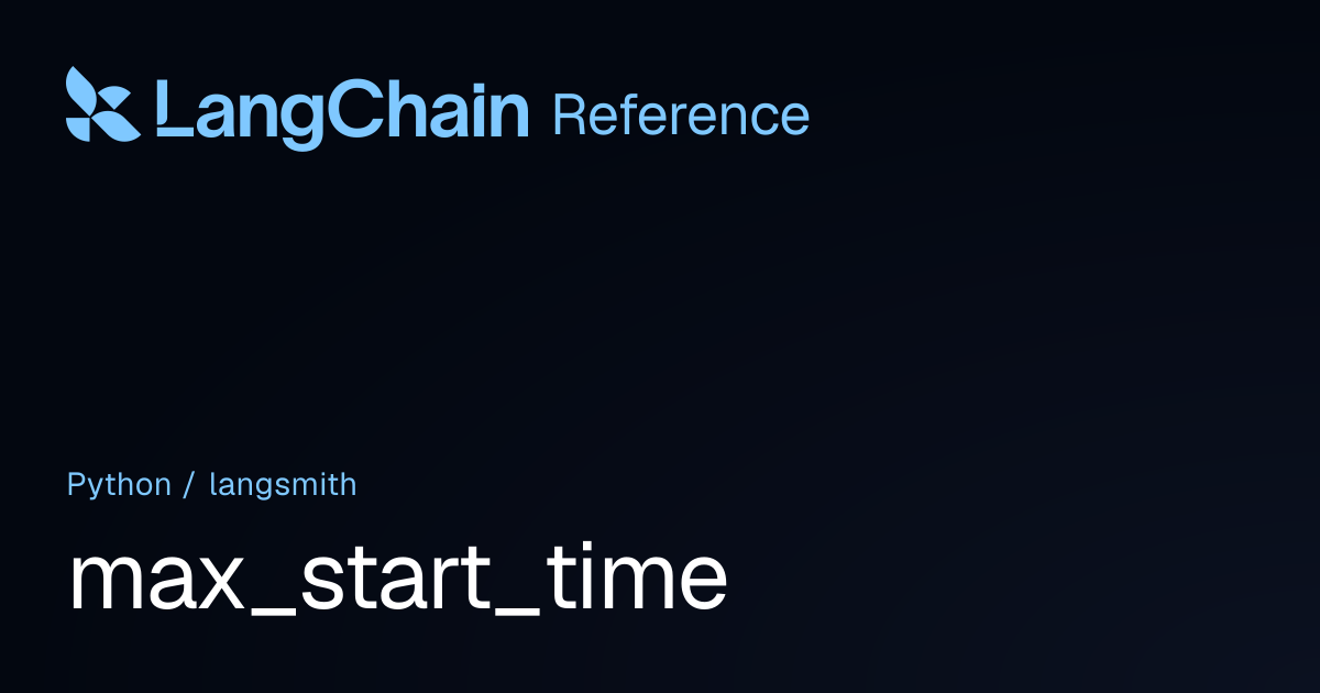 max_start_time | langsmith | LangChain Reference