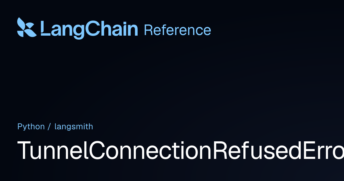 TunnelConnectionRefusedError | langsmith | LangChain Reference