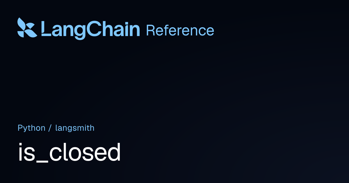 is_closed | langsmith | LangChain Reference